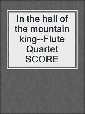 cover image of In the hall of the mountain king--Flute Quartet SCORE