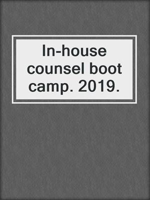 In-house counsel boot camp. 2019.