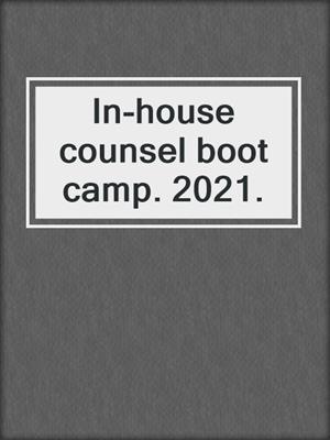 In-house counsel boot camp. 2021.