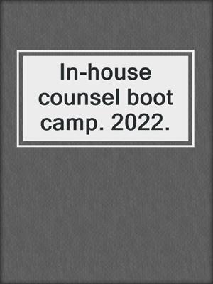 In-house counsel boot camp. 2022.