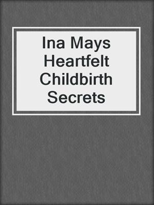 Ina Mays Heartfelt Childbirth Secrets