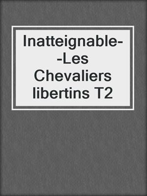 cover image of Inatteignable--Les Chevaliers libertins T2