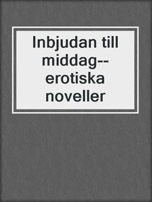 cover image of Inbjudan till middag--erotiska noveller