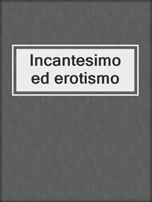 cover image of Incantesimo ed erotismo