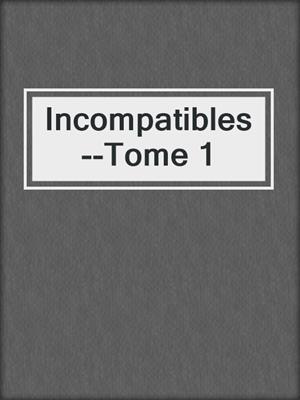 cover image of Incompatibles--Tome 1