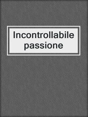 Incontrollabile passione