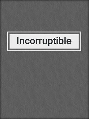 cover image of Incorruptible