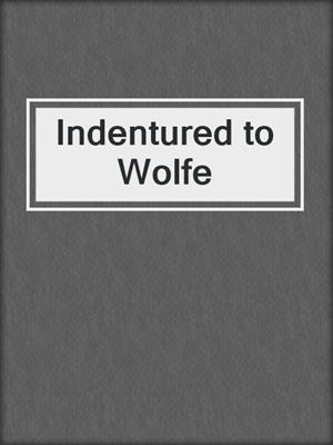 cover image of Indentured to Wolfe