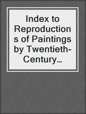 Index to Reproductions of Paintings by Twentieth-Century Chinese Artists