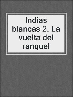 cover image of Indias blancas 2. La vuelta del ranquel