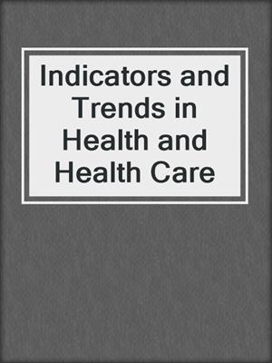 Indicators and Trends in Health and Health Care