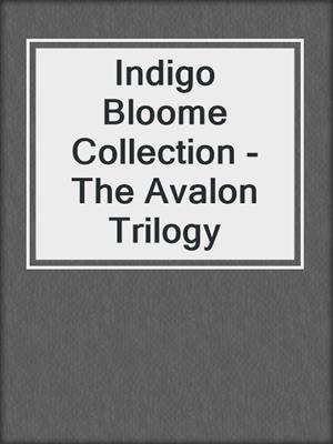 cover image of Indigo Bloome Collection - The Avalon Trilogy