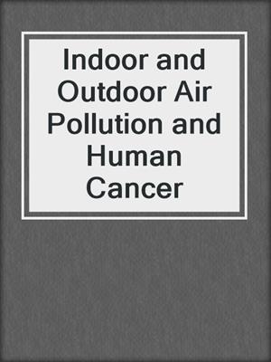 Indoor and Outdoor Air Pollution and Human Cancer