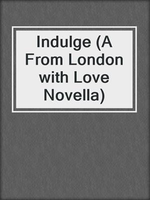 cover image of Indulge (A From London with Love Novella)