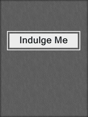 cover image of Indulge Me