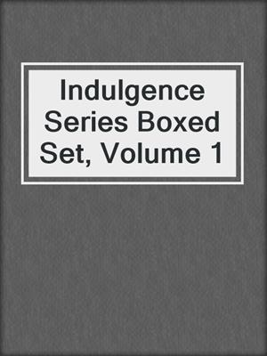 cover image of Indulgence Series Boxed Set, Volume 1