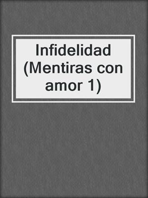 cover image of Infidelidad (Mentiras con amor 1)