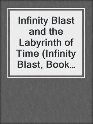 Infinity Blast and the Labyrinth of Time (Infinity Blast, Book #3)