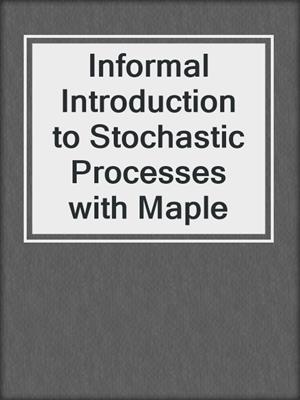 Informal Introduction to Stochastic Processes with Maple