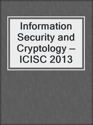 Information Security and Cryptology — ICISC 2013