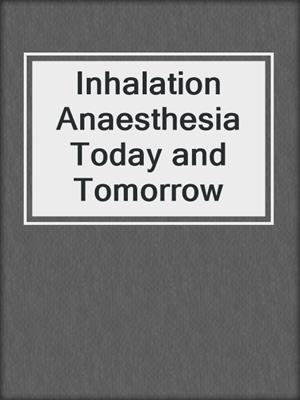 Inhalation Anaesthesia Today and Tomorrow