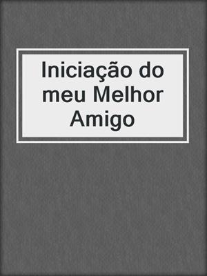 cover image of Iniciação do meu Melhor Amigo