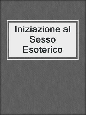 cover image of Iniziazione al Sesso Esoterico
