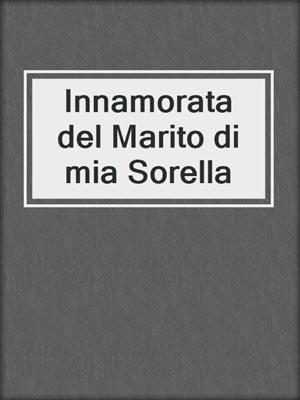 cover image of Innamorata del Marito di mia Sorella