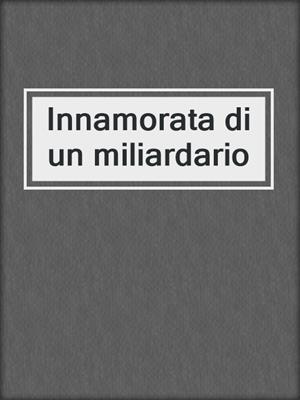 cover image of Innamorata di un miliardario
