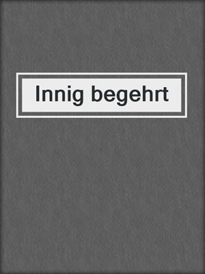 cover image of Innig begehrt