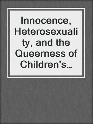 Innocence, Heterosexuality, and the Queerness of Children's Literature