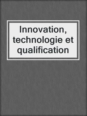 Innovation, technologie et qualification