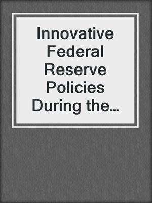 Innovative Federal Reserve Policies During the Great Financial Crisis