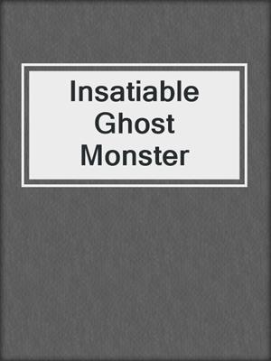 cover image of Insatiable Ghost Monster