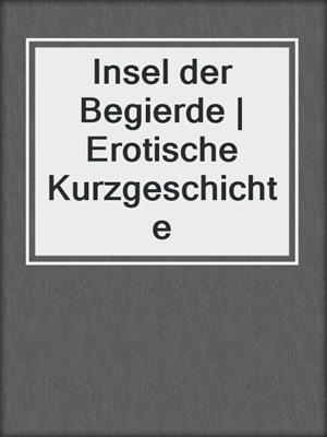 cover image of Insel der Begierde | Erotische Kurzgeschichte