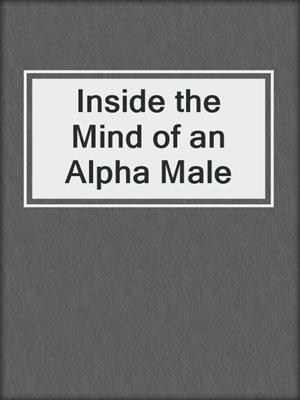 cover image of Inside the Mind of an Alpha Male