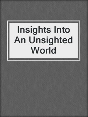 Insights Into An Unsighted World