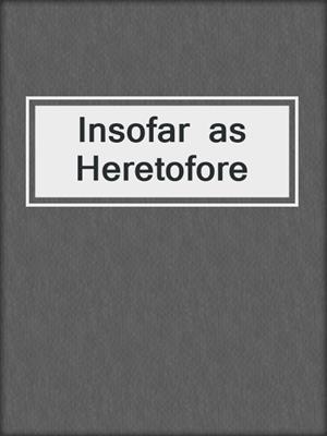 cover image of Insofar  as Heretofore