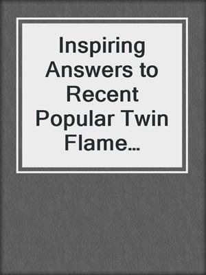 cover image of Inspiring Answers to Recent Popular Twin Flame Questions