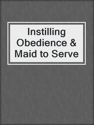 cover image of Instilling Obedience & Maid to Serve