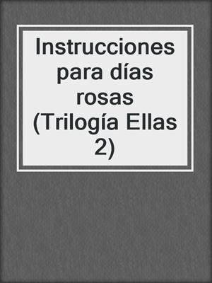 cover image of Instrucciones para días rosas (Trilogía Ellas 2)