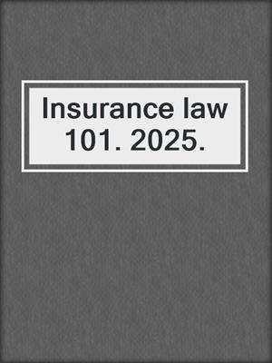 Insurance law 101. 2025.