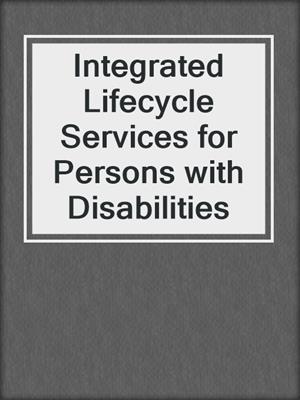 Integrated Lifecycle Services for Persons with Disabilities