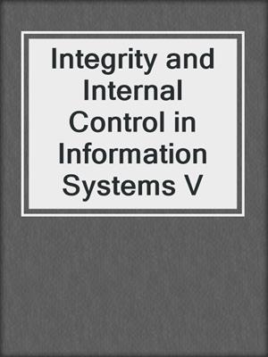 Integrity and Internal Control in Information Systems V