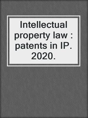 Intellectual property law : patents in IP. 2020.