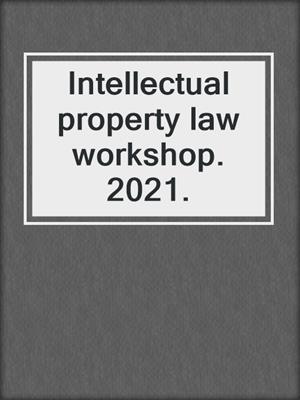 Intellectual property law workshop. 2021.