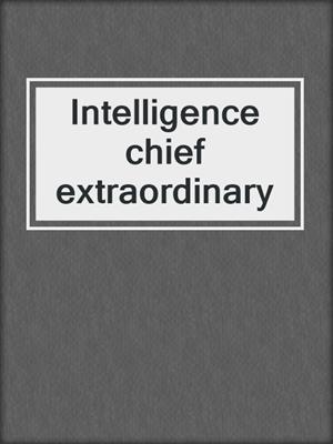 Intelligence chief extraordinary