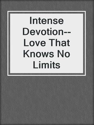 cover image of Intense Devotion--Love That Knows No Limits