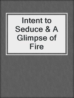 cover image of Intent to Seduce & A Glimpse of Fire