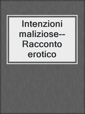 cover image of Intenzioni maliziose--Racconto erotico